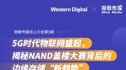 5G时代物联网盛起，揭秘NAND盖楼大赛背后的边缘存储“新趋势”